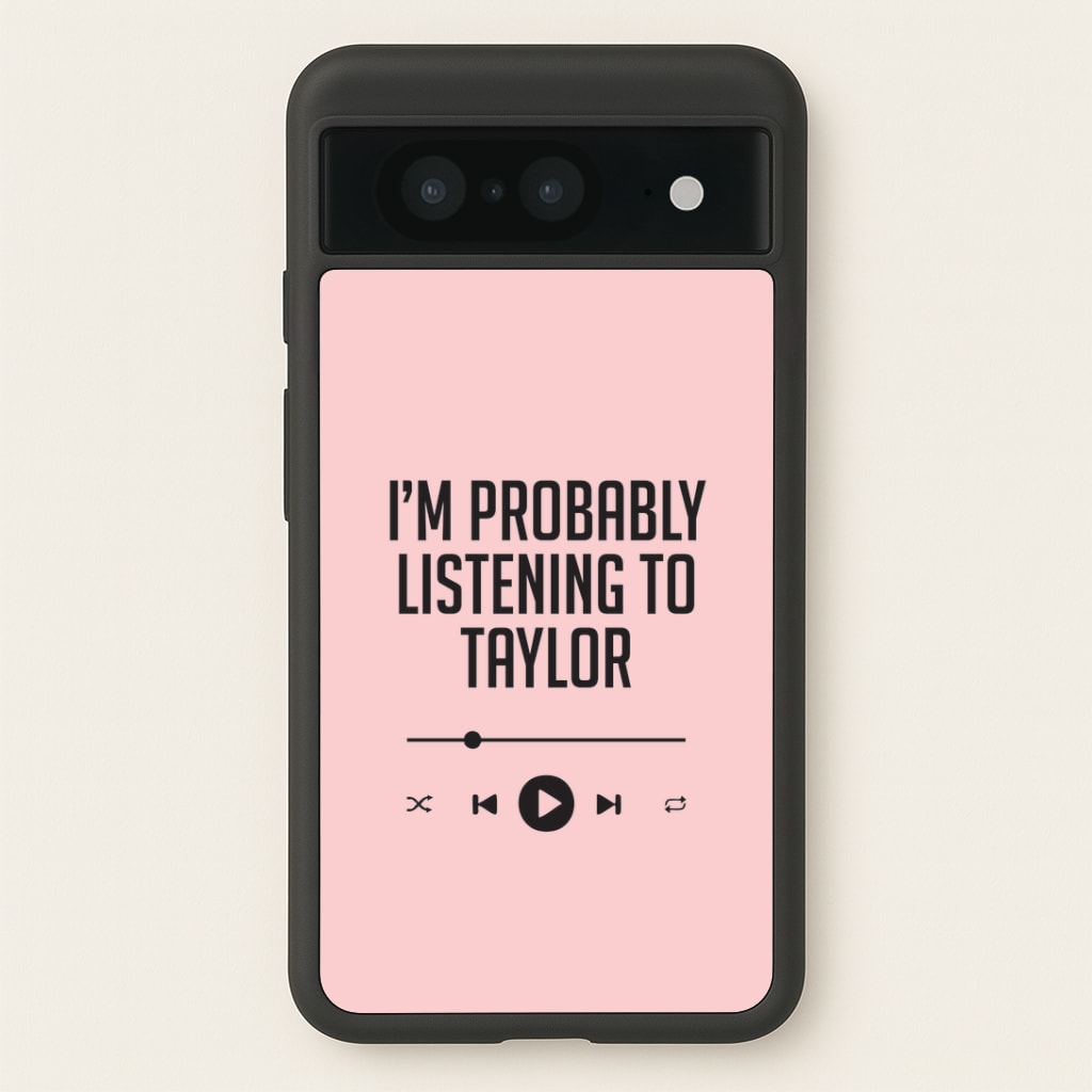 I'm Probably Listening To Taylor Google Pixel 8 Case