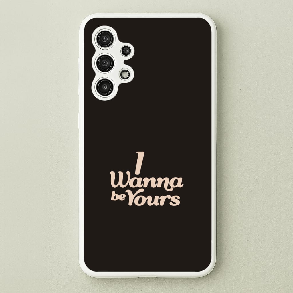 I Wanna Be Yours Galaxy A13 Case