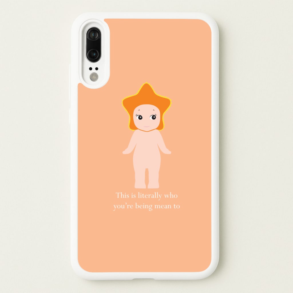This Is Literally Who You're Being Mean To Huawei P20 Case