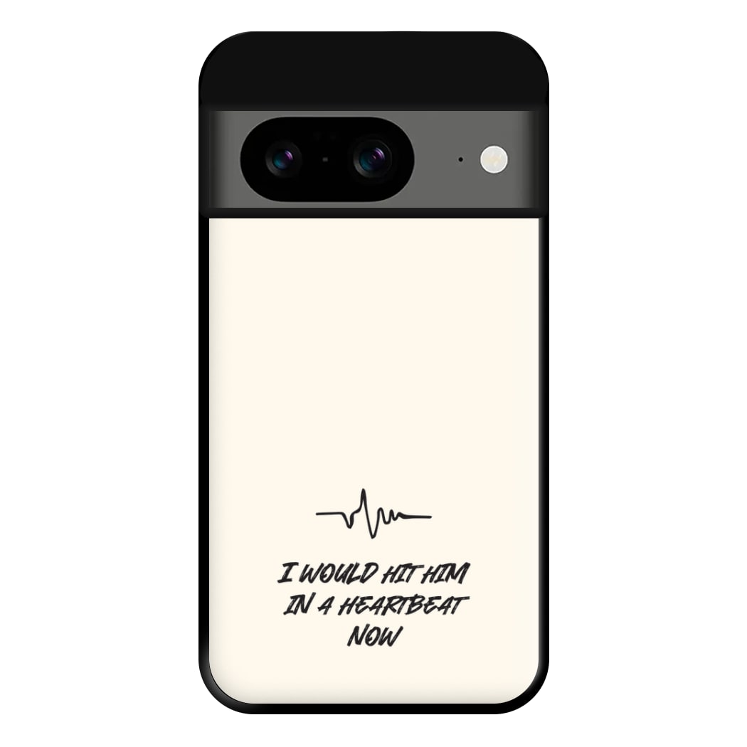 I Would Hit Him In A Heartbeat Now Google Pixel 8a Case