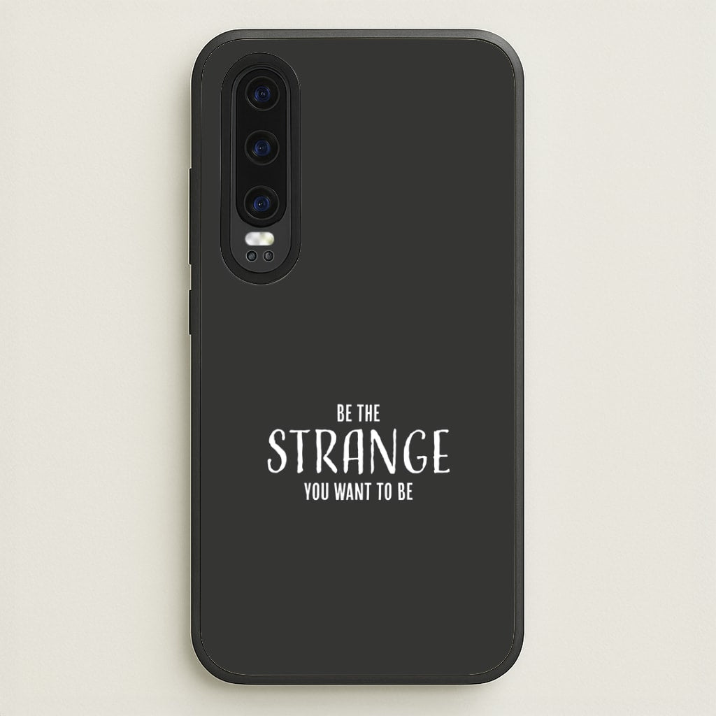 Be The Strange You Want To Be Huawei P30 Case