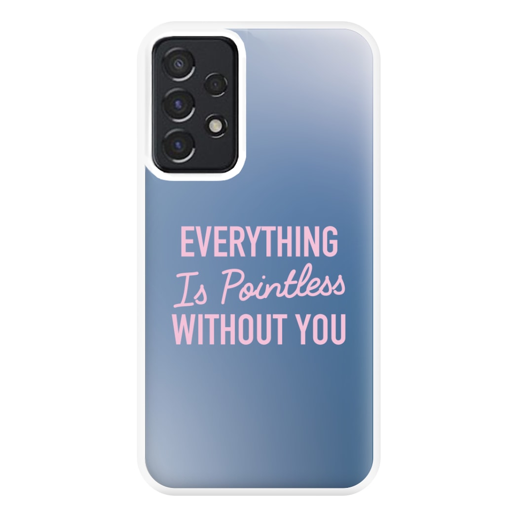 Everything Is Pointless Without You Galaxy A52 / A52s Case