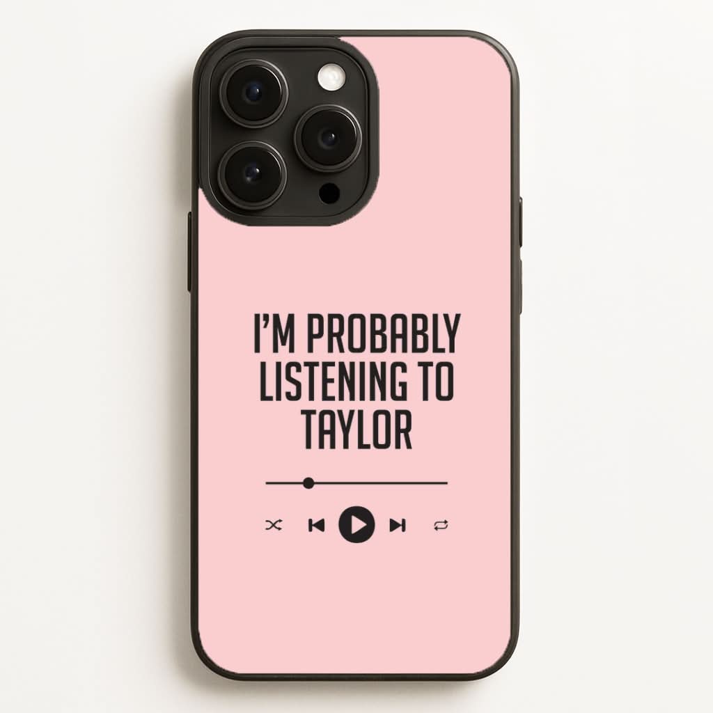 I'm Probably Listening To Taylor Phone Case for Apple iPhone, Samsung Galaxy, Huawei and Google Pixel