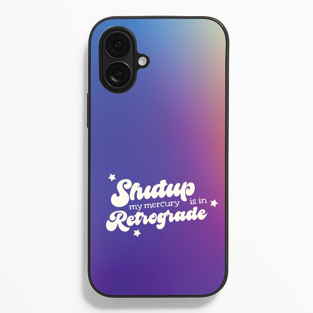 Shutup My Mercury Is In Retrograde iPhone 16 Plus Case
