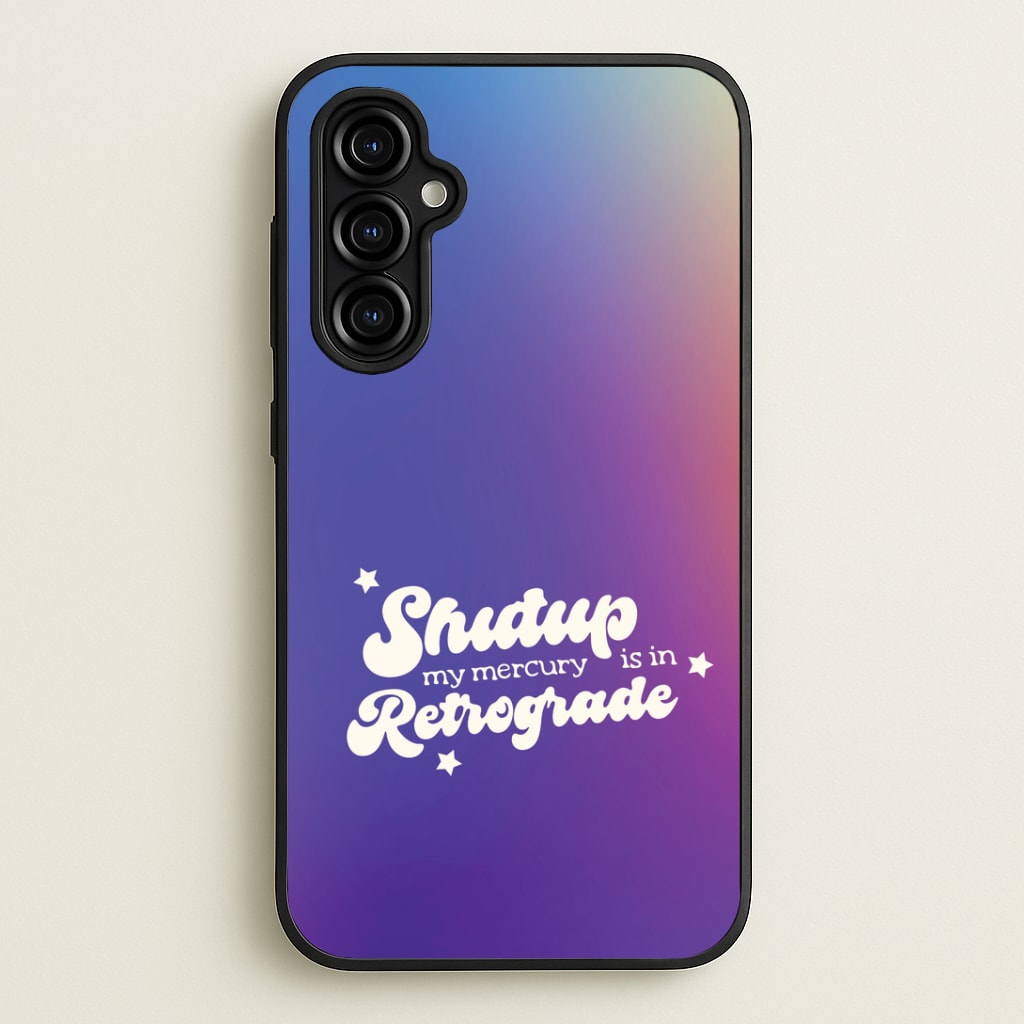Shutup My Mercury Is In Retrograde Galaxy A54 Case