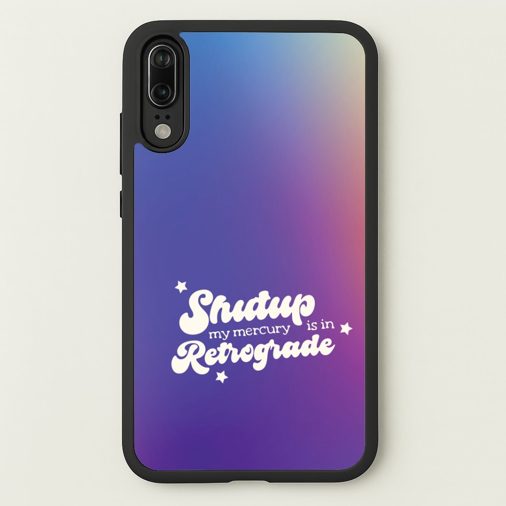 Shutup My Mercury Is In Retrograde Huawei P20 Case