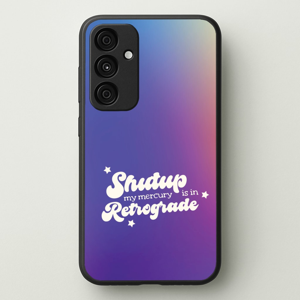 Shutup My Mercury Is In Retrograde Galaxy A55 Case