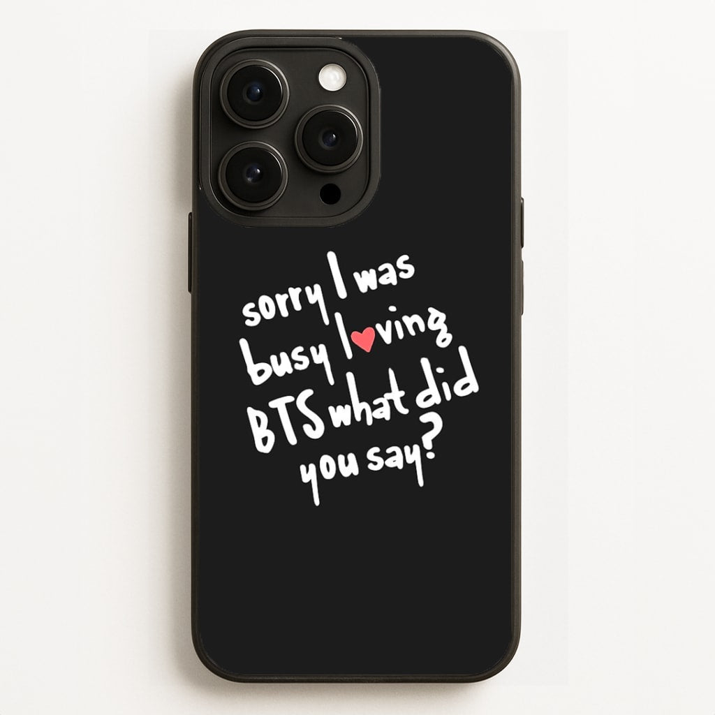 Sorry I Was Busy Loving K-Pop Band Phone Case for iPhone, Samsung Galaxy and Google Pixel