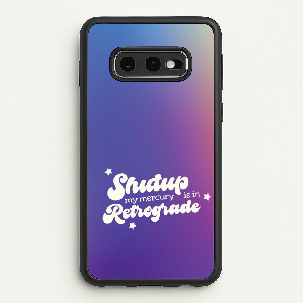 Shutup My Mercury Is In Retrograde Galaxy S10e Case