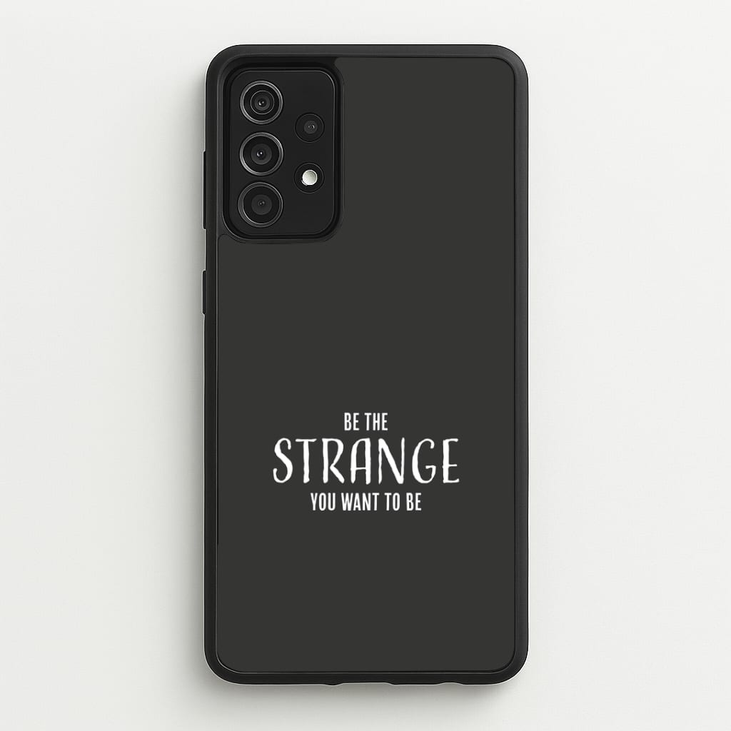 Be The Strange You Want To Be Galaxy A52 / A52s Case