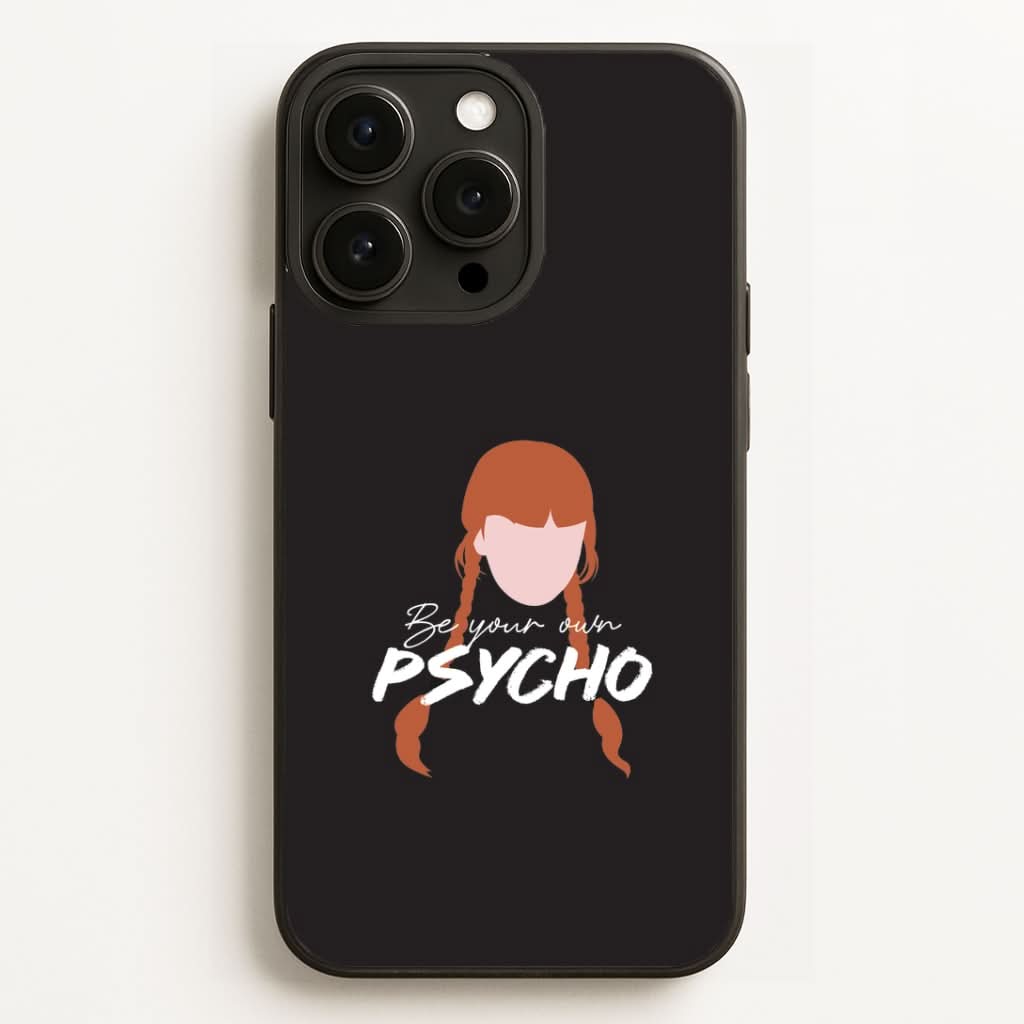 Be Your Own Psycho Phone Case for Apple iPhone, Samsung Galaxy, Huawei and Google Pixel