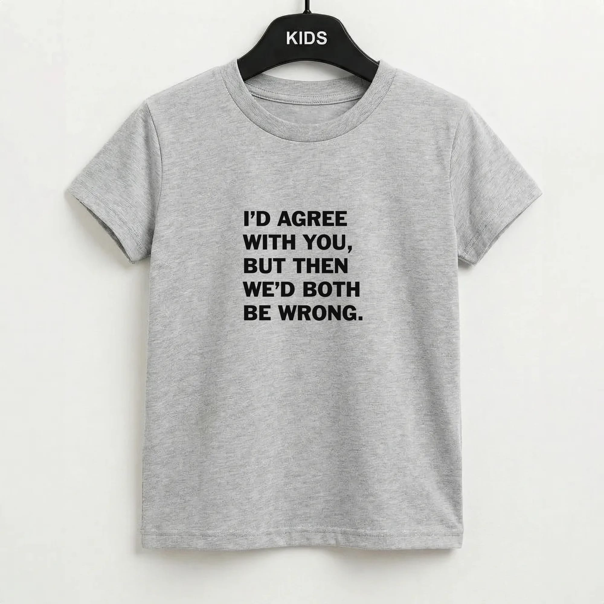 I'd Agree With You Kids T-Shirt