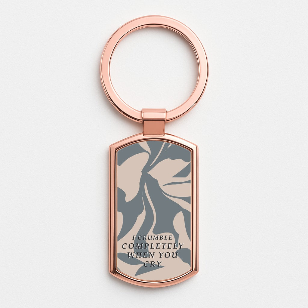 I Crumble Completely When You Cry Rose Gold Keyring