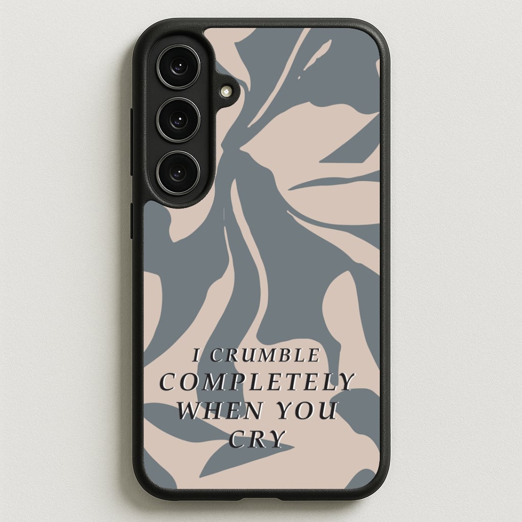 I Crumble Completely When You Cry Phone Case for Galaxy S25FE