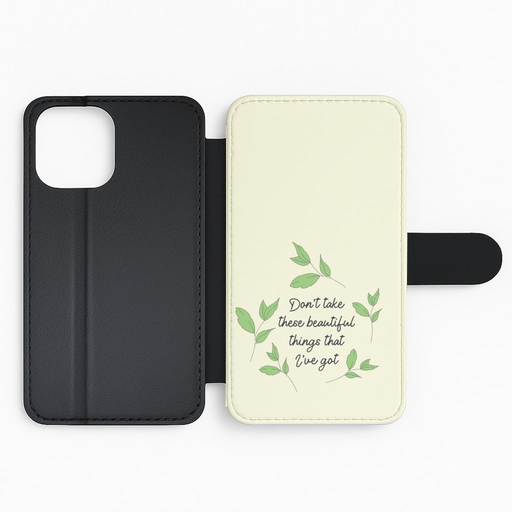 Don't Take These Beautiful Things That I've Got Flip Phone Case