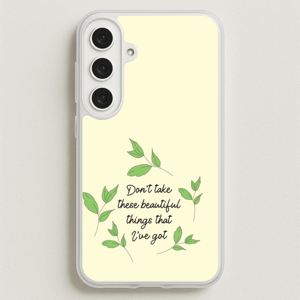 Don't Take These Beautiful Things That I've Got Phone Case for Galaxy S25FE