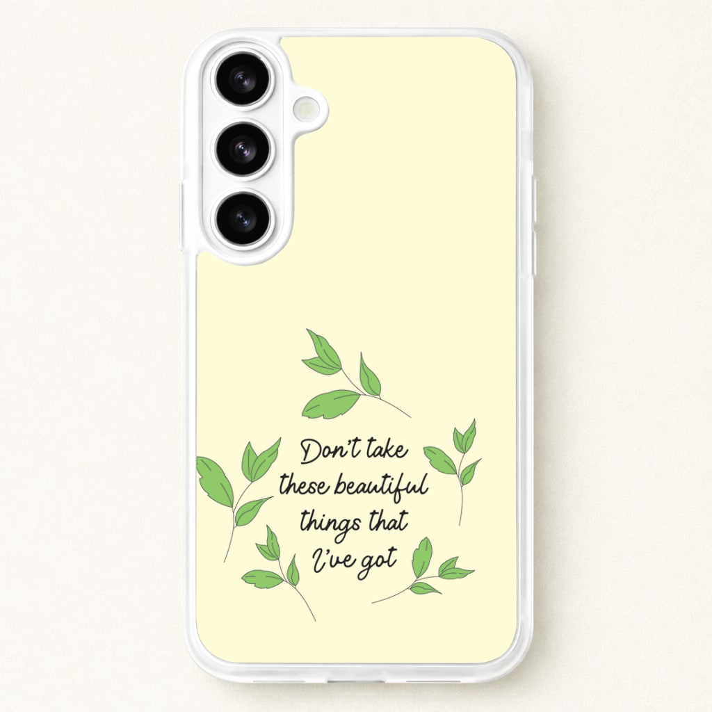 Don't Take These Beautiful Things That I've Got Phone Case for Galaxy S26