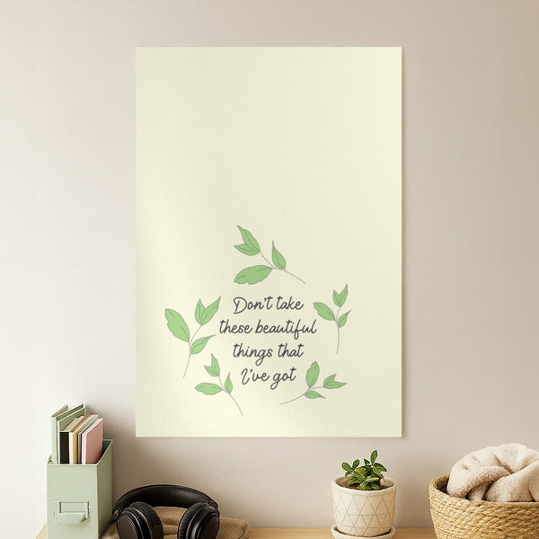 Don't Take These Beautiful Things That I've Got Poster