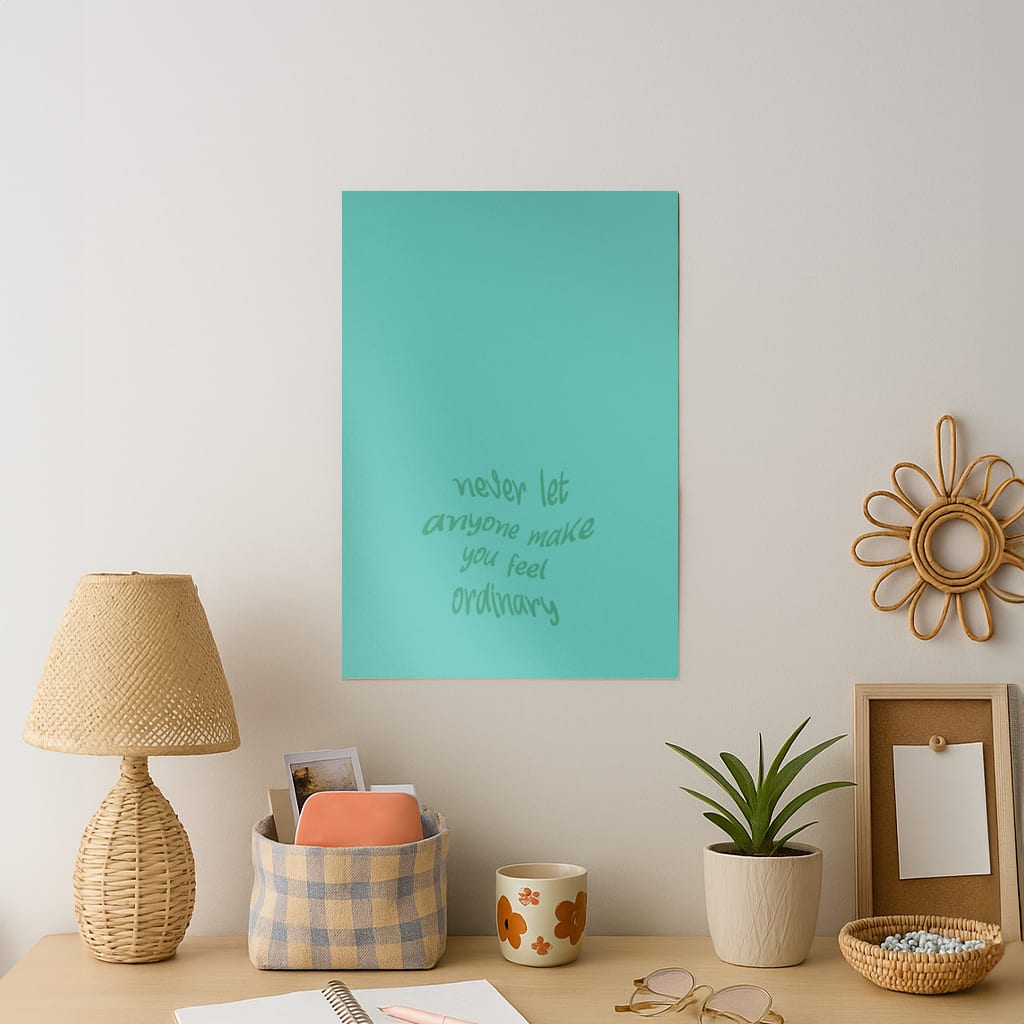 Never Let Anyone Make You Feel Ordinary Art Print