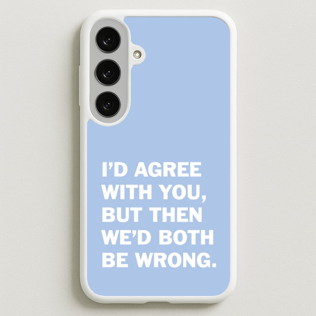I'd Agree With You Phone Case for Galaxy S25FE