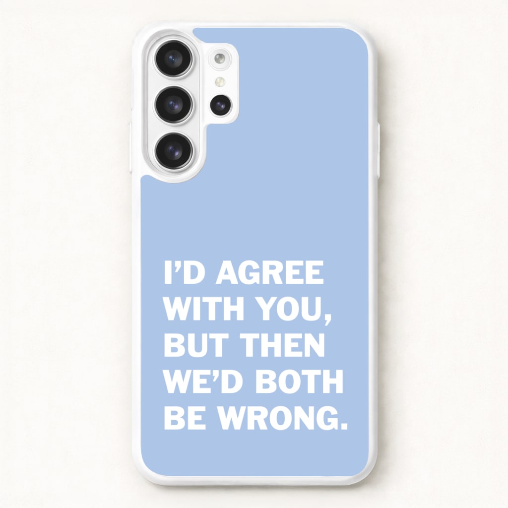 I'd Agree With You Phone Case for Galaxy S26 Ultra