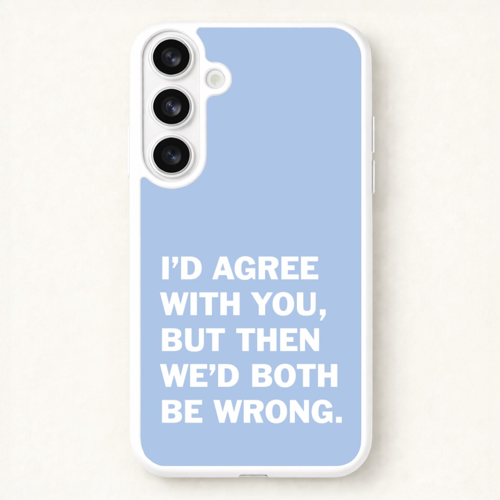I'd Agree With You Phone Case for Galaxy S26 Plus
