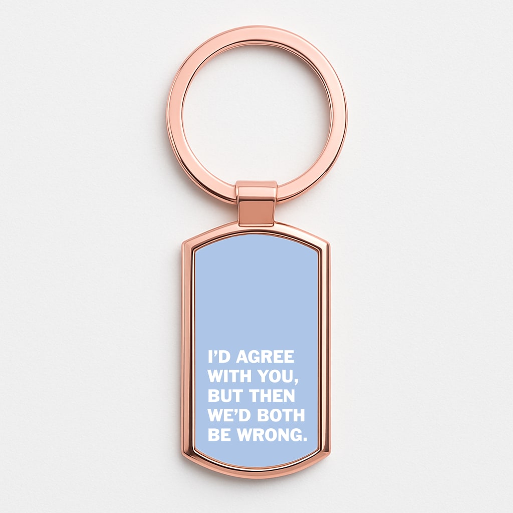 I'd Agree With You Rose Gold Keyring