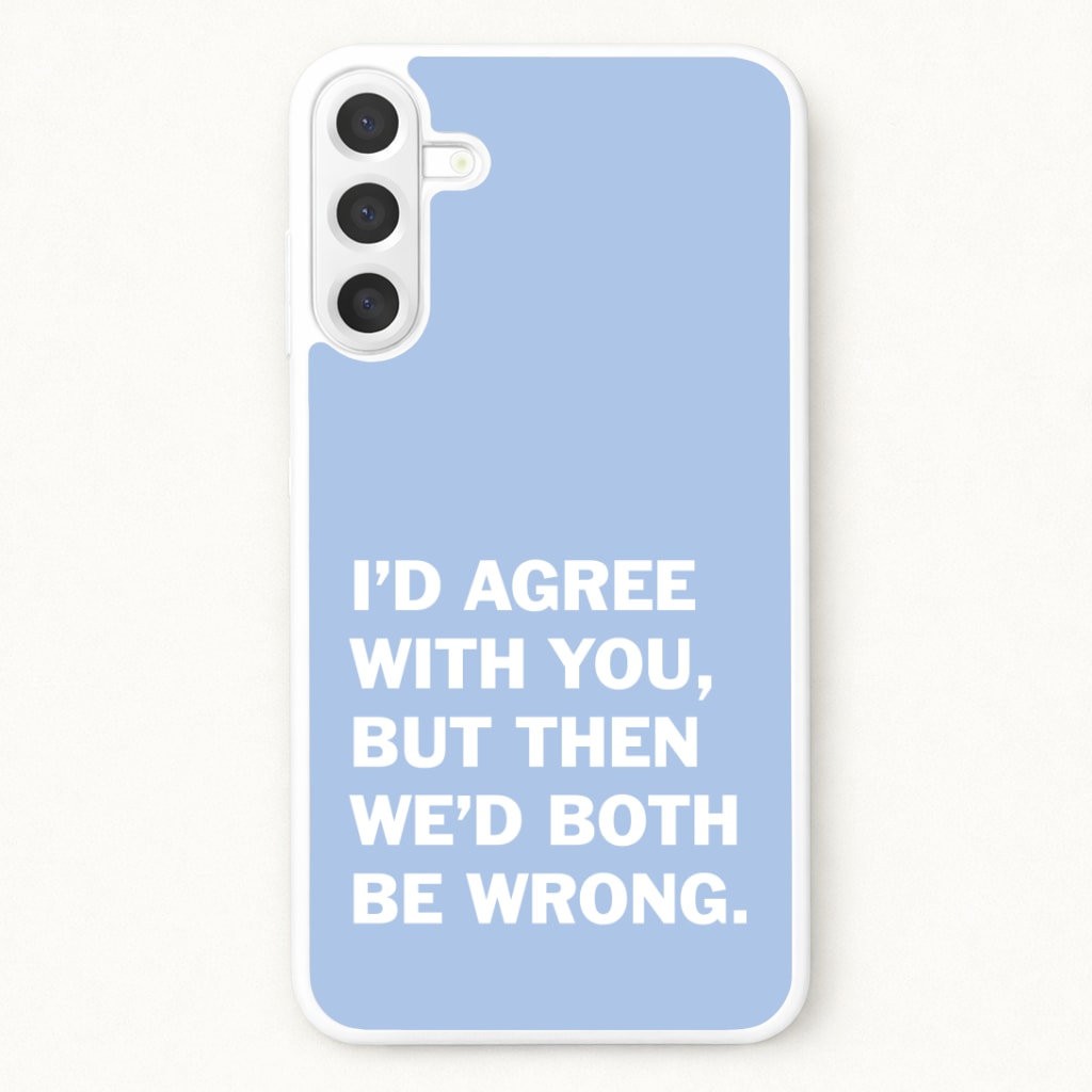 I'd Agree With You Phone Case for Galaxy A57