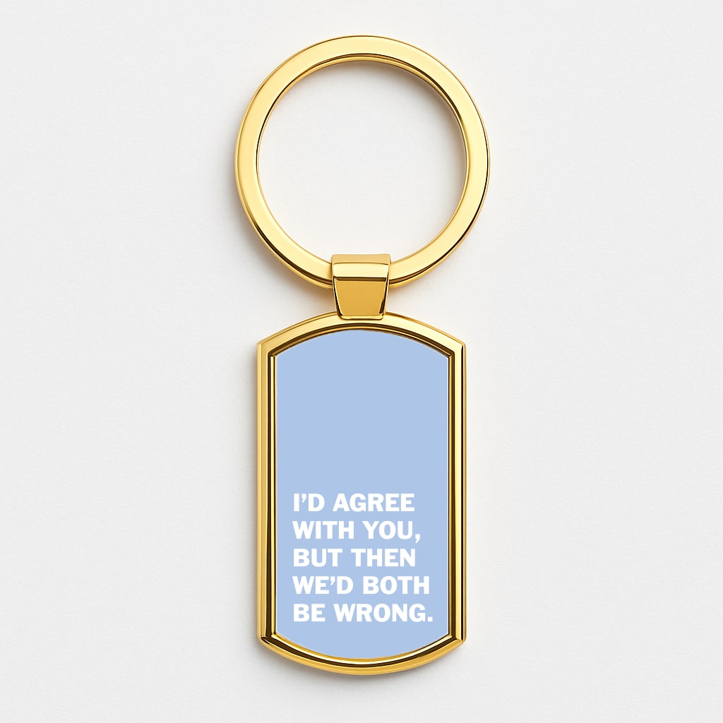 I'd Agree With You Gold Keyring