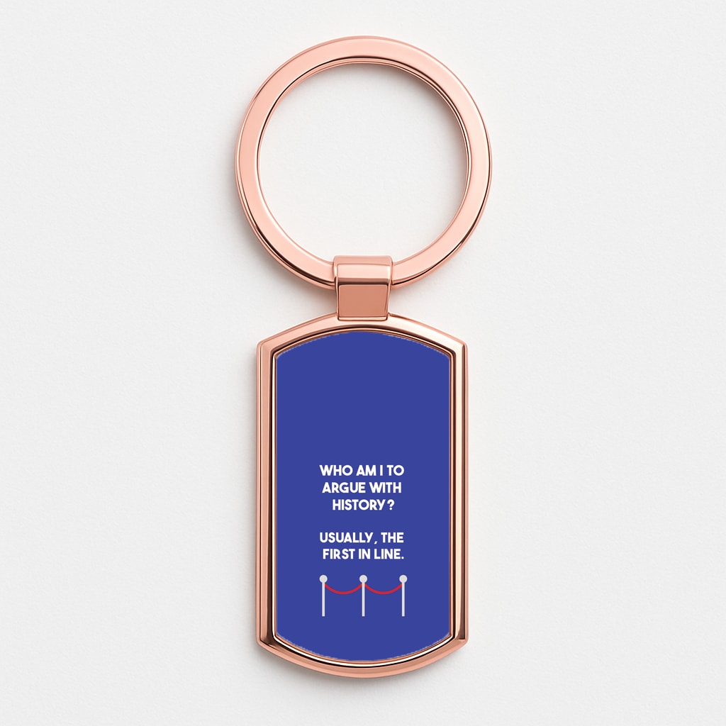 Who Am I To Argue With History? Rose Gold Keyring