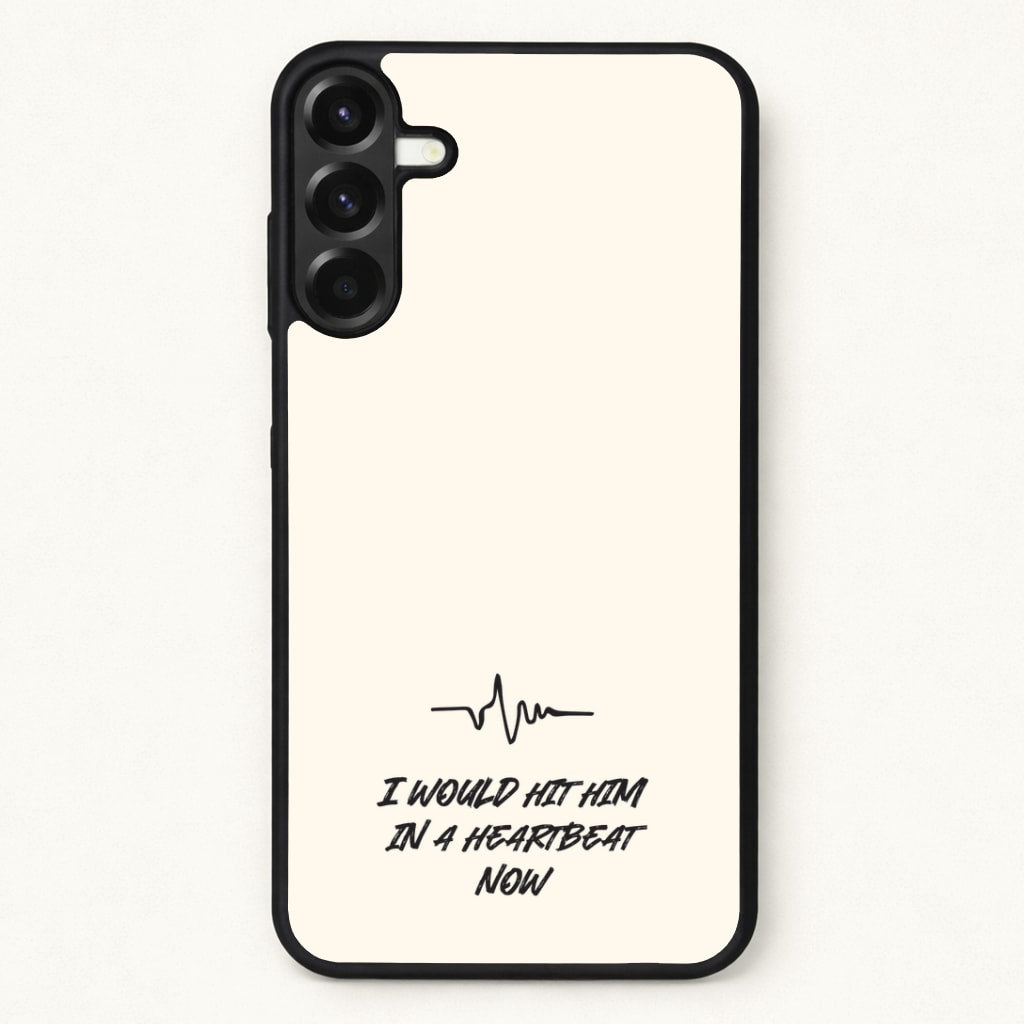 I Would Hit Him In A Heartbeat Now Phone Case for Galaxy A17