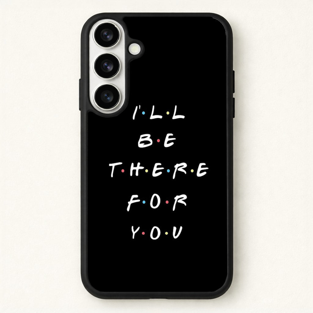 Black I'll Be There For You Phone Case for Galaxy S26