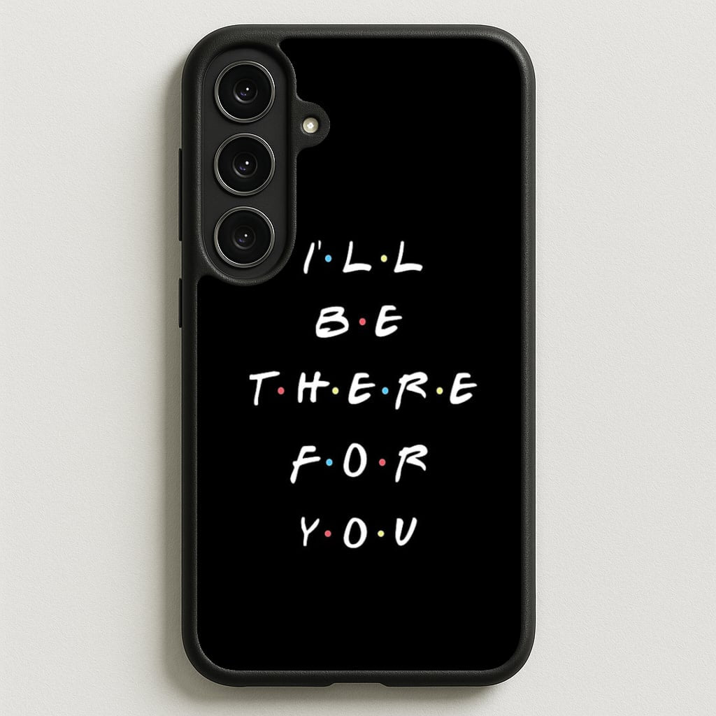 Black I'll Be There For You Phone Case for Galaxy S25FE