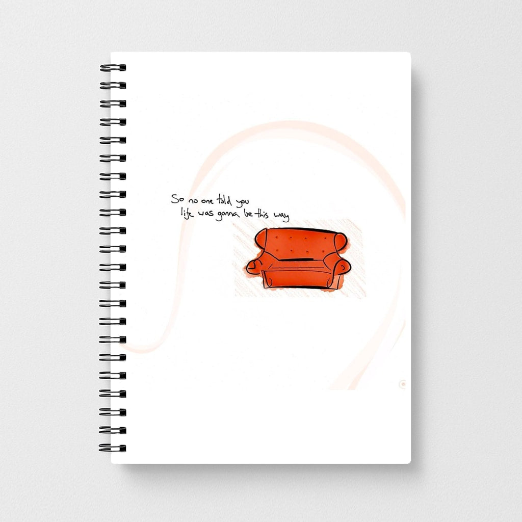 No One Told You Life Was Gonna Be This Way Notebook