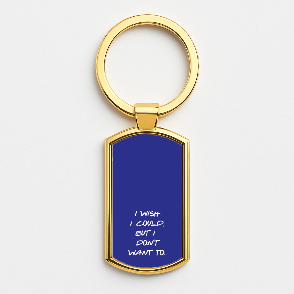 I Wish I could But I Don't Want To Gold Keyring