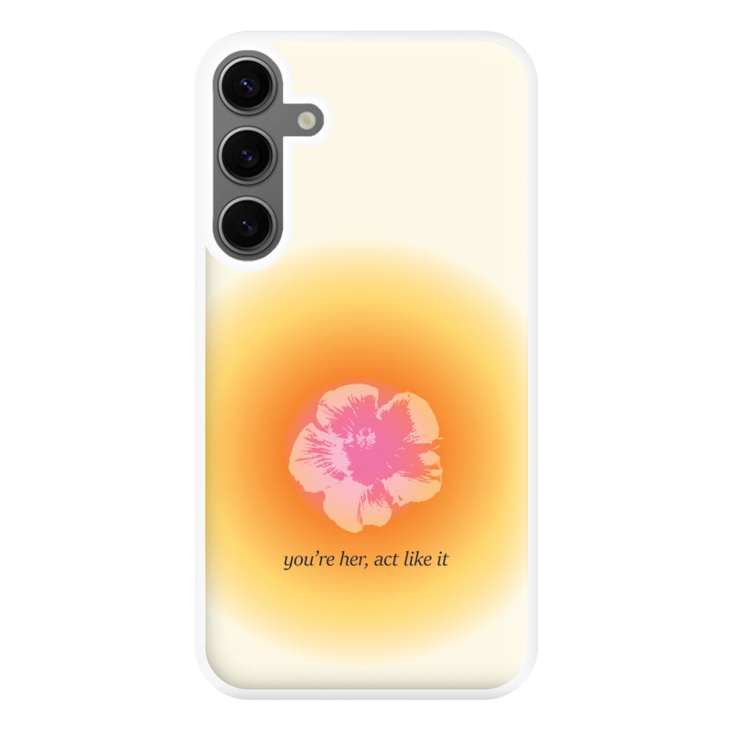 You're Her, Act Like It Phone Case for Galaxy S24FE