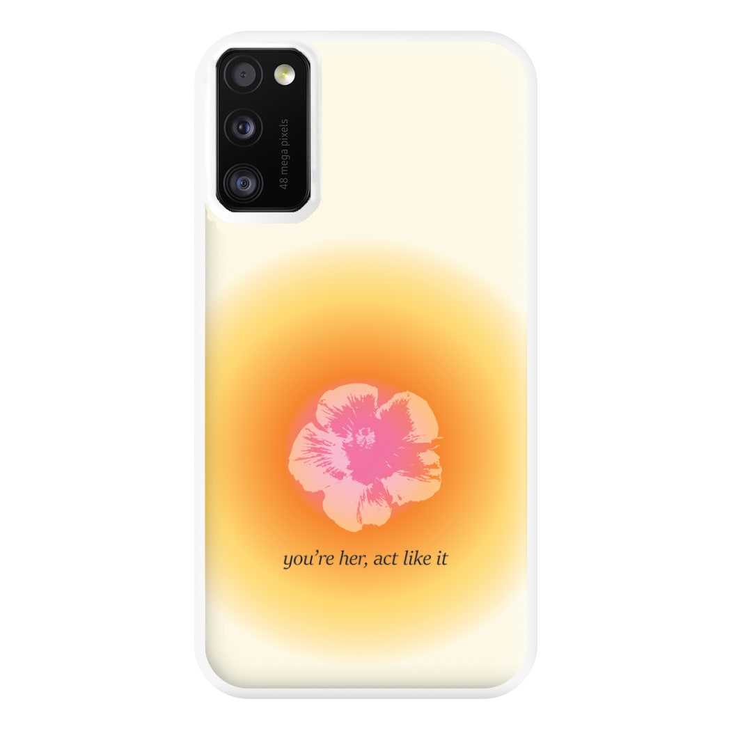 You're Her, Act Like It Phone Case for Galaxy A41