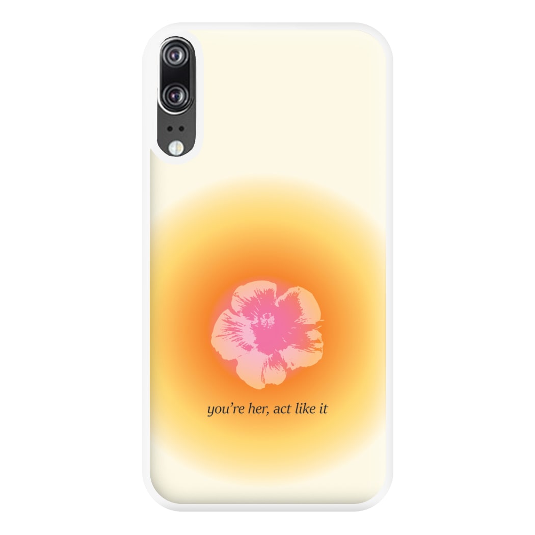 You're Her, Act Like It Phone Case for Huawei P20