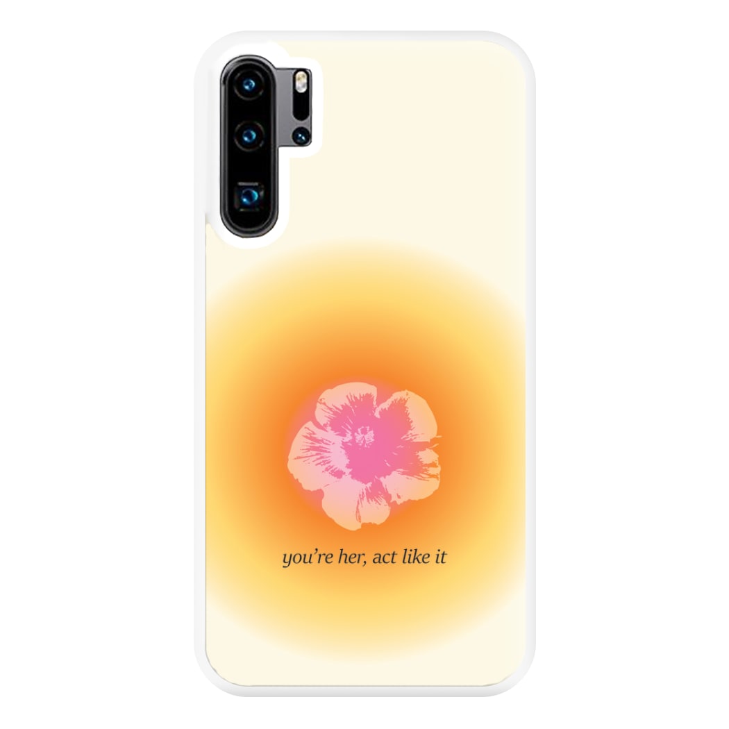 You're Her, Act Like It Phone Case for Huawei P30 Pro
