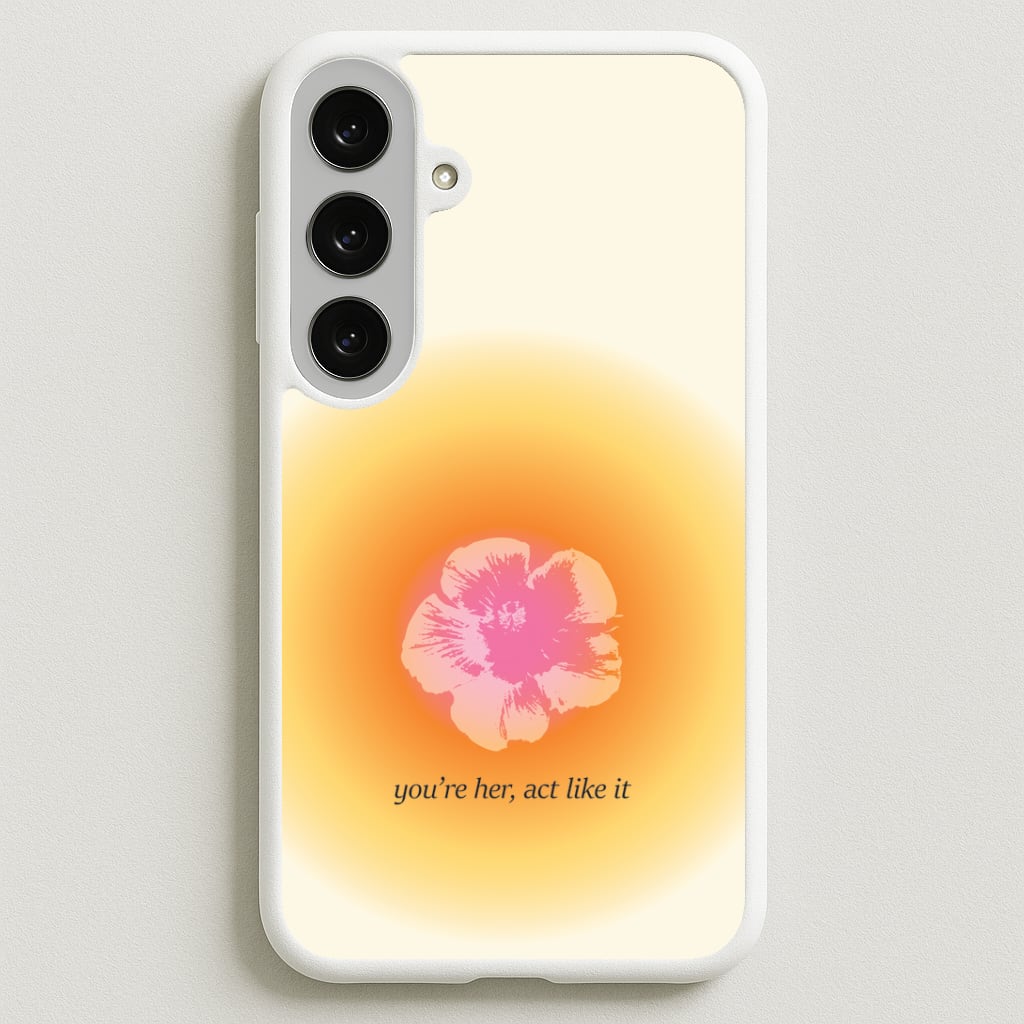 You're Her, Act Like It Phone Case for Galaxy S25FE