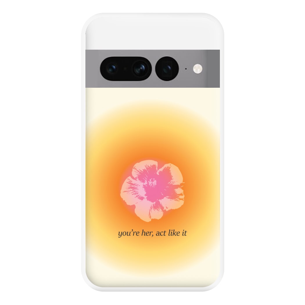 You're Her, Act Like It Phone Case for Google Pixel 7 Pro