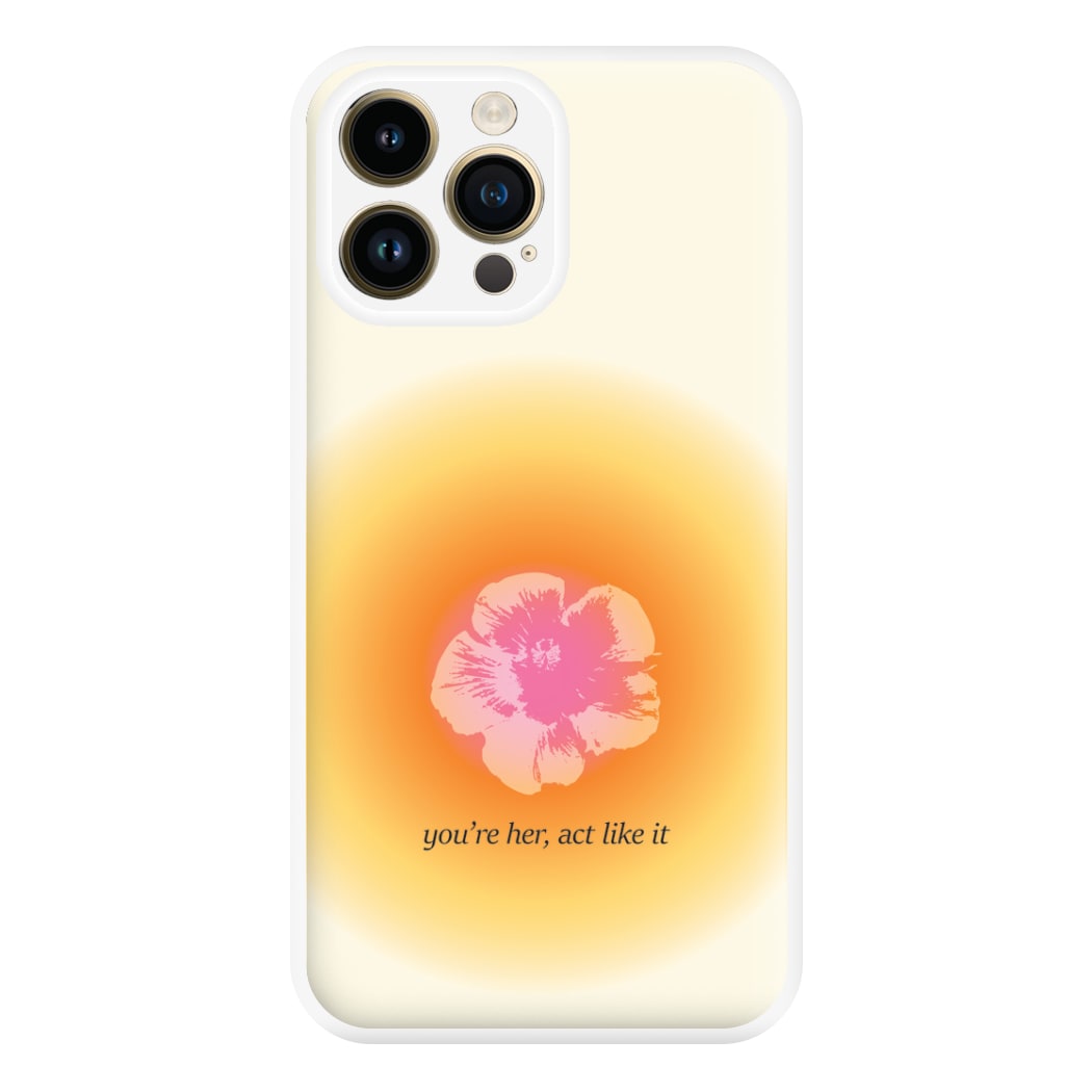 You're Her, Act Like It Phone Case for iPhone 14 Pro Max