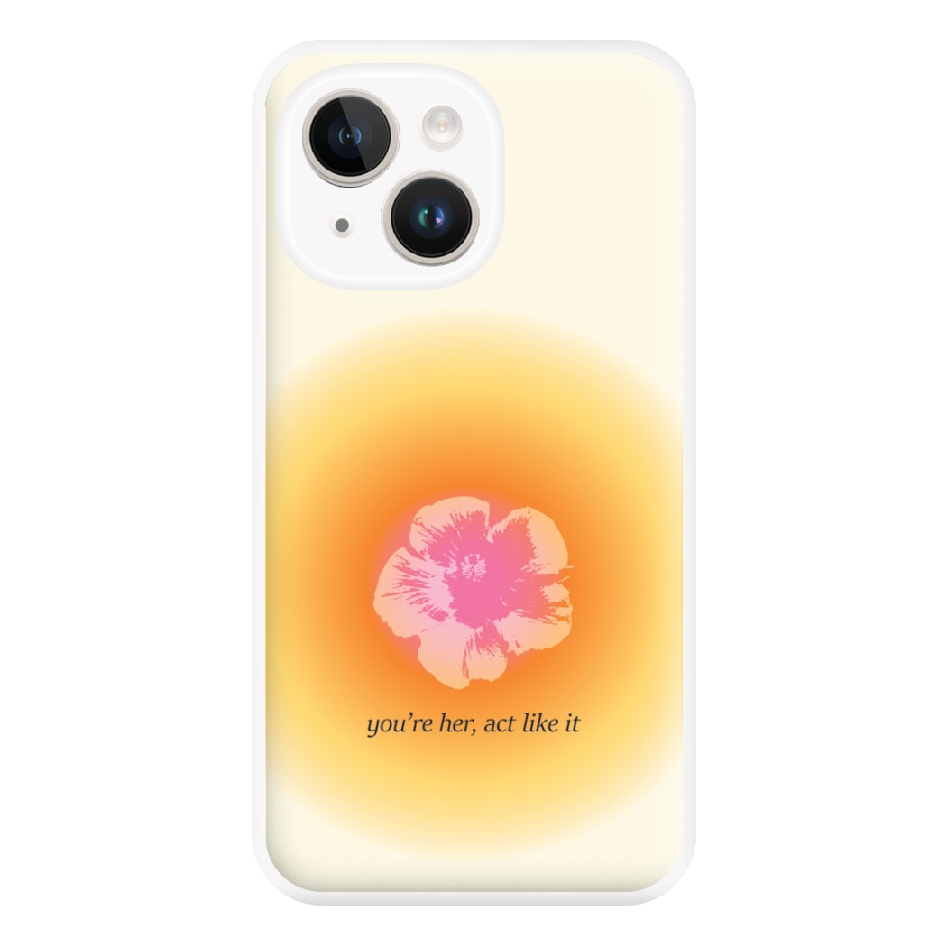 You're Her, Act Like It Phone Case for iPhone 14 Plus