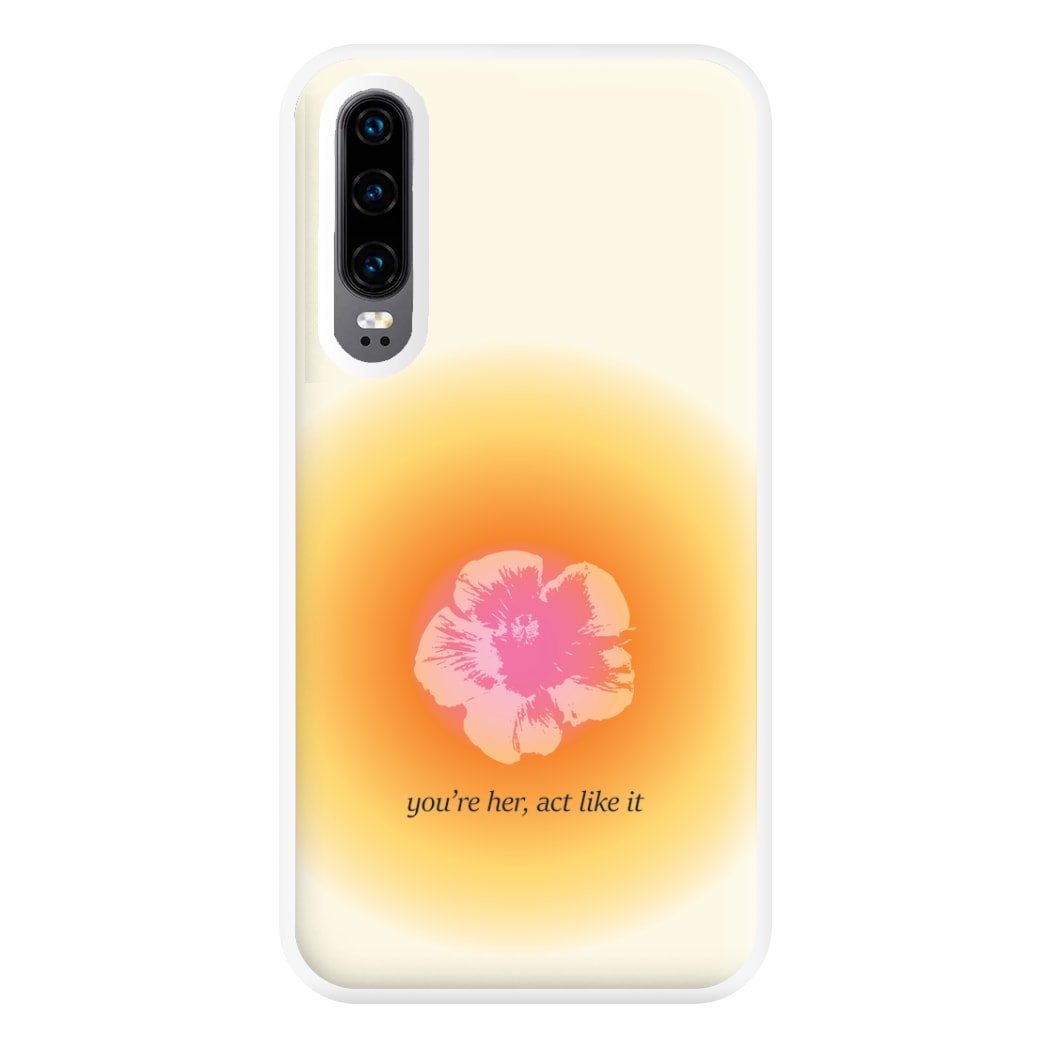 You're Her, Act Like It Phone Case for Huawei P30