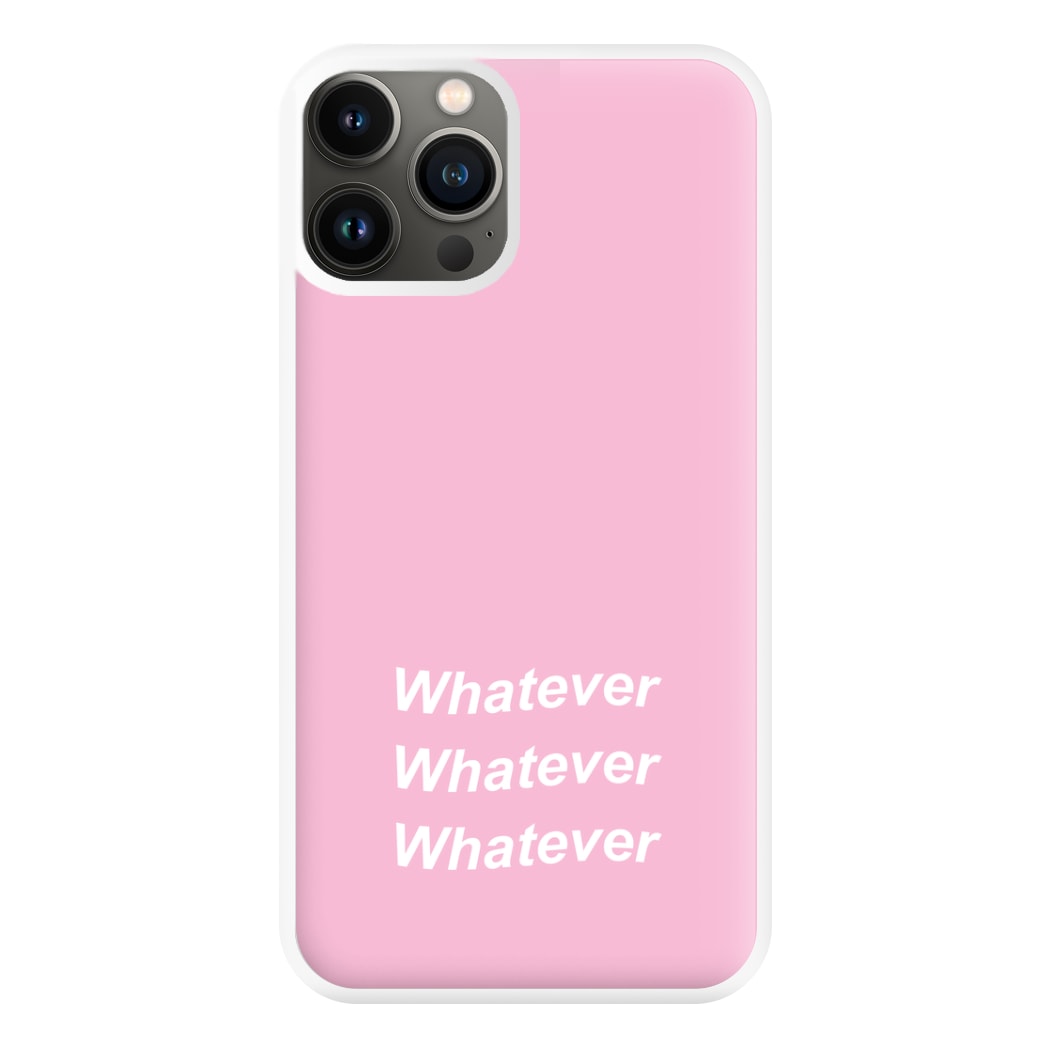 Whatever, Whatever, Whatever Phone Case for iPhone 13 Pro Max