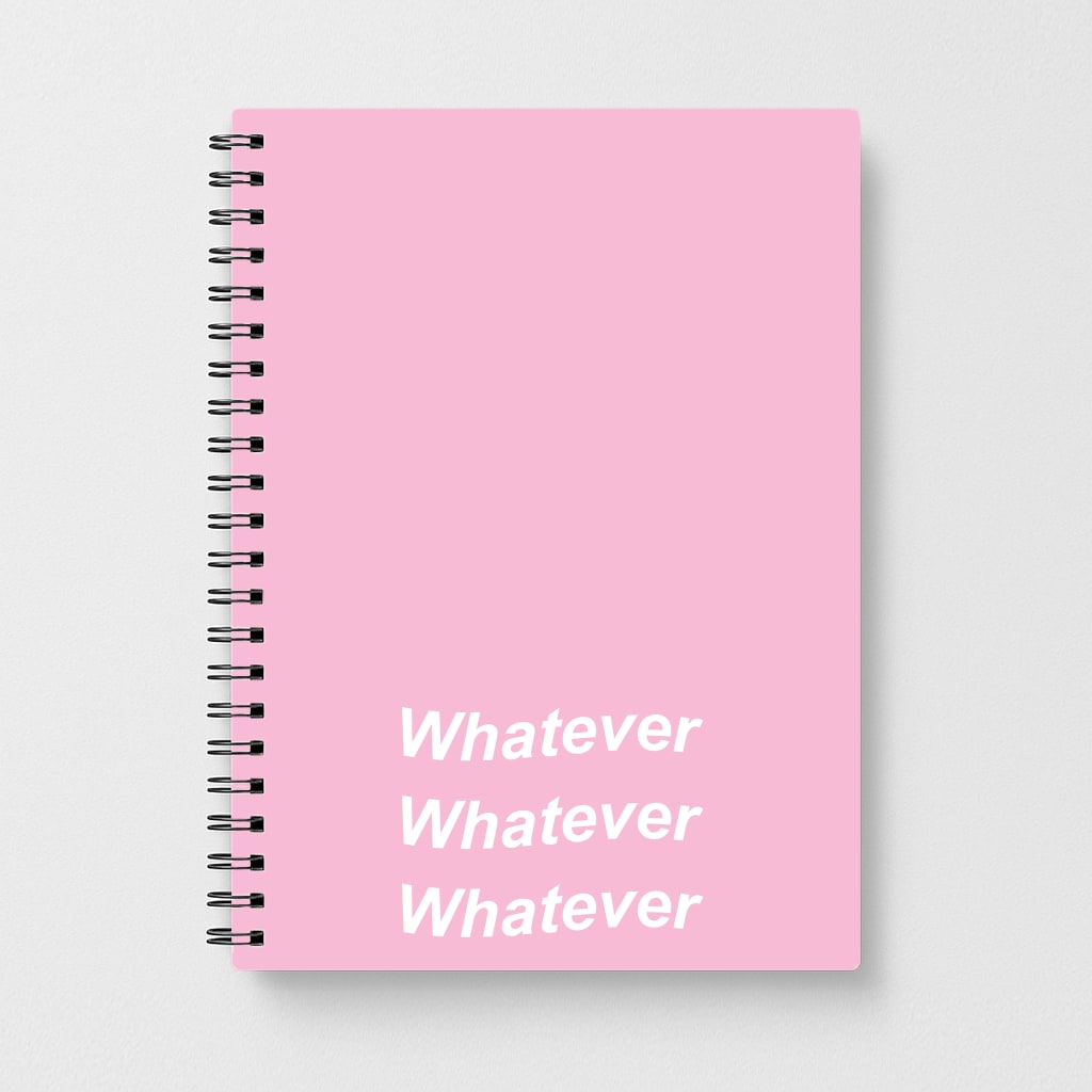 Whatever, Whatever, Whatever Notebook