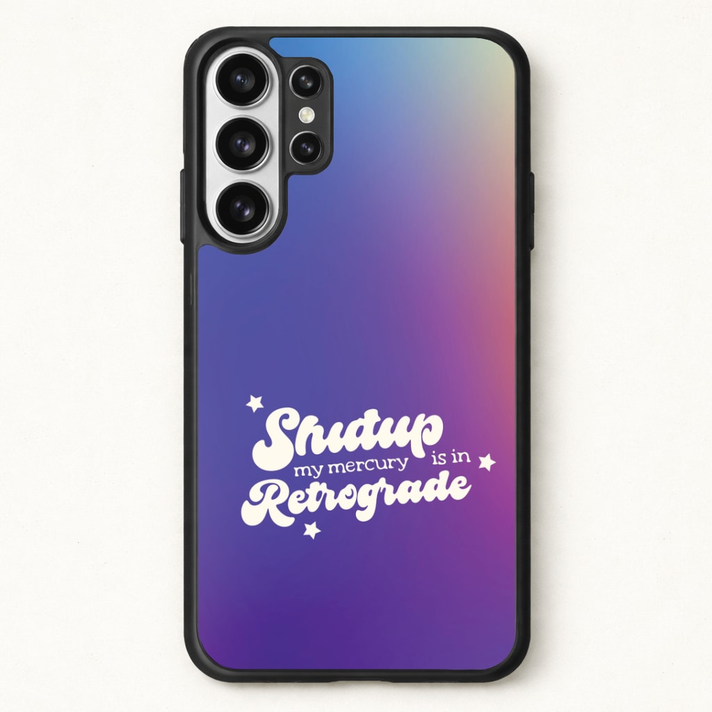 Shutup My Mercury Is In Retrograde Phone Case for Galaxy S26 Ultra
