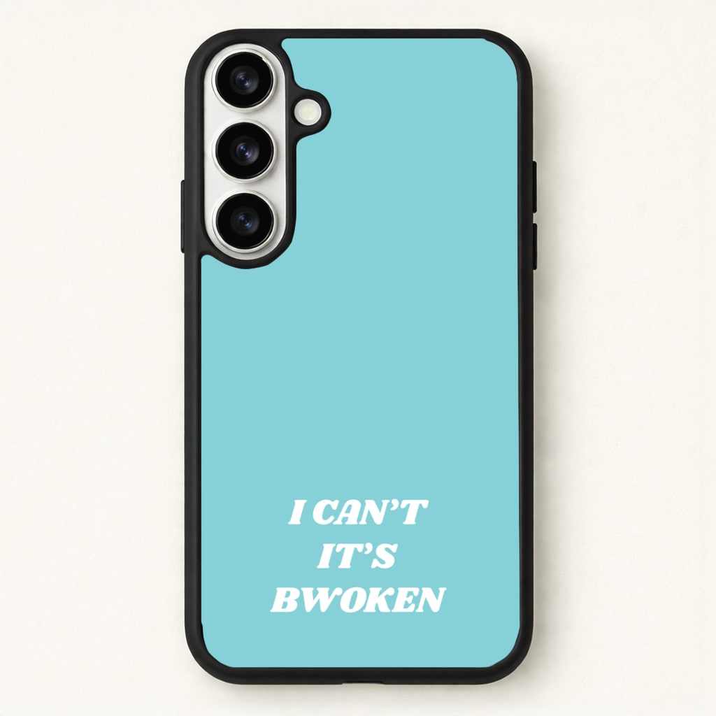 I Can't It's Bwoken Phone Case for Galaxy S26 Plus
