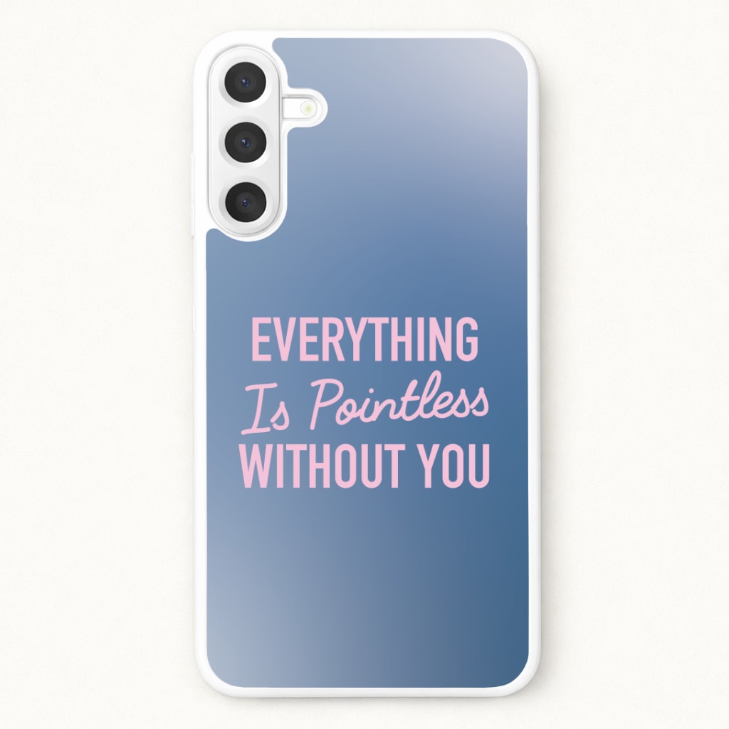 Everything Is Pointless Without You Phone Case for Galaxy A17