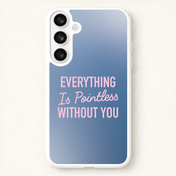 Everything Is Pointless Without You Phone Case for Galaxy S26